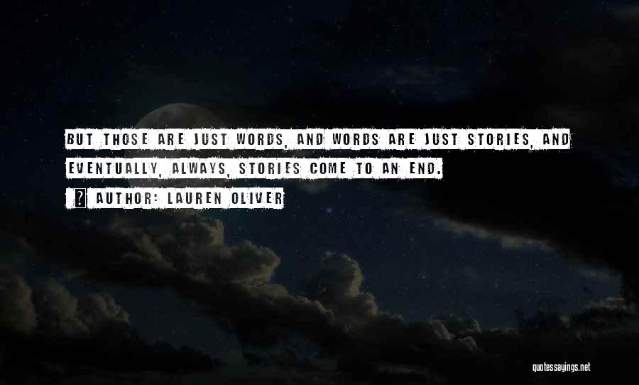 Lauren Oliver Quotes: But Those Are Just Words, And Words Are Just Stories, And Eventually, Always, Stories Come To An End.