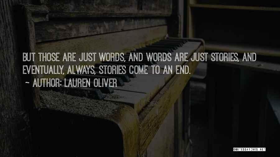 Lauren Oliver Quotes: But Those Are Just Words, And Words Are Just Stories, And Eventually, Always, Stories Come To An End.