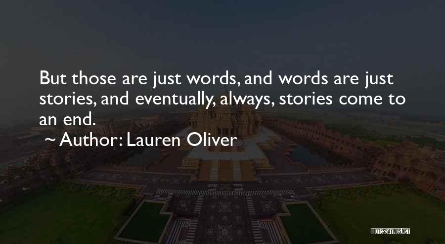 Lauren Oliver Quotes: But Those Are Just Words, And Words Are Just Stories, And Eventually, Always, Stories Come To An End.