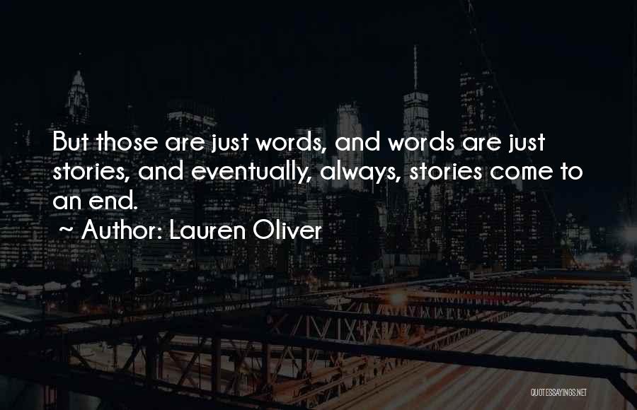 Lauren Oliver Quotes: But Those Are Just Words, And Words Are Just Stories, And Eventually, Always, Stories Come To An End.