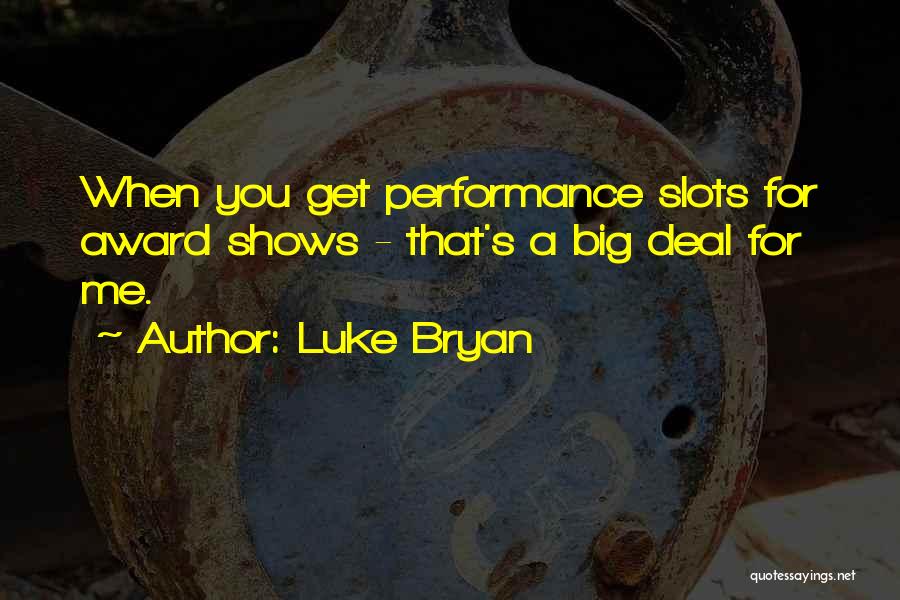 Luke Bryan Quotes: When You Get Performance Slots For Award Shows - That's A Big Deal For Me.