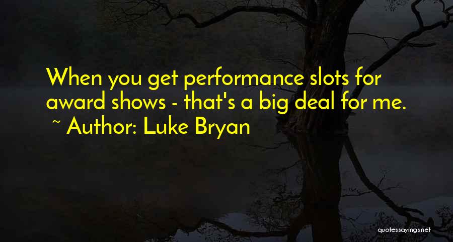 Luke Bryan Quotes: When You Get Performance Slots For Award Shows - That's A Big Deal For Me.