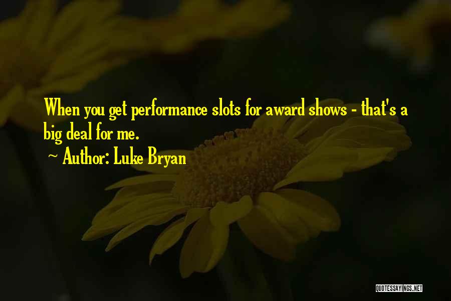 Luke Bryan Quotes: When You Get Performance Slots For Award Shows - That's A Big Deal For Me.