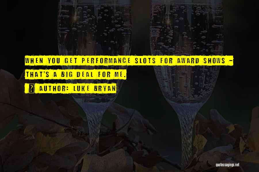 Luke Bryan Quotes: When You Get Performance Slots For Award Shows - That's A Big Deal For Me.