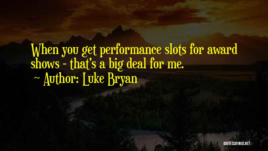 Luke Bryan Quotes: When You Get Performance Slots For Award Shows - That's A Big Deal For Me.