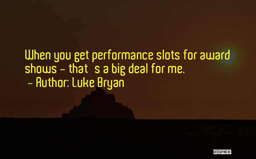 Luke Bryan Quotes: When You Get Performance Slots For Award Shows - That's A Big Deal For Me.