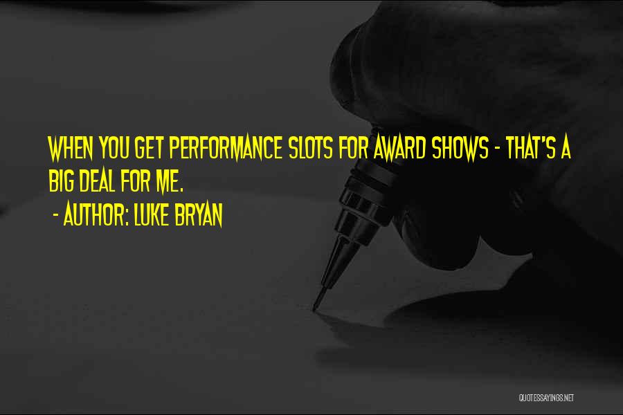 Luke Bryan Quotes: When You Get Performance Slots For Award Shows - That's A Big Deal For Me.