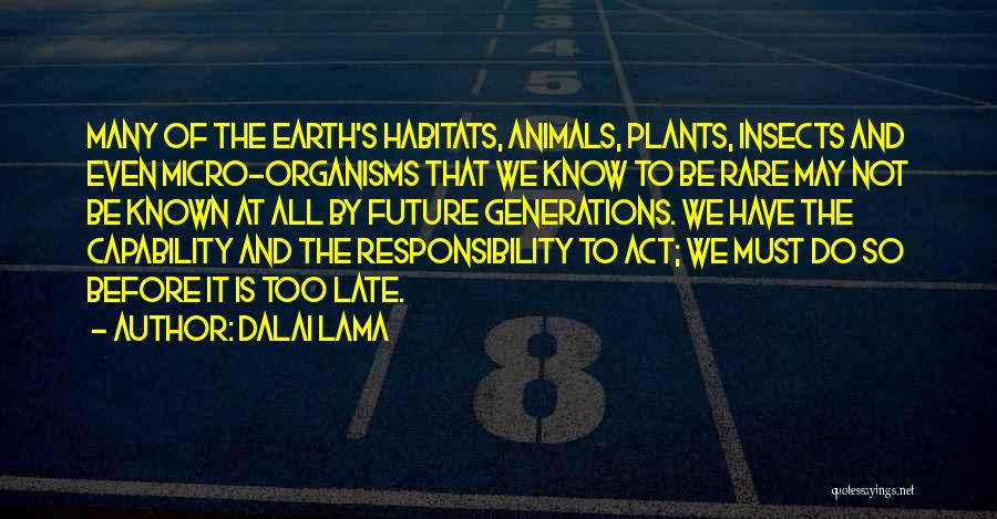 Dalai Lama Quotes: Many Of The Earth's Habitats, Animals, Plants, Insects And Even Micro-organisms That We Know To Be Rare May Not Be