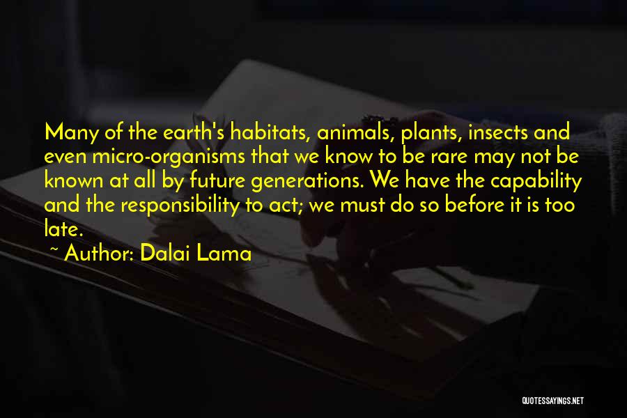 Dalai Lama Quotes: Many Of The Earth's Habitats, Animals, Plants, Insects And Even Micro-organisms That We Know To Be Rare May Not Be