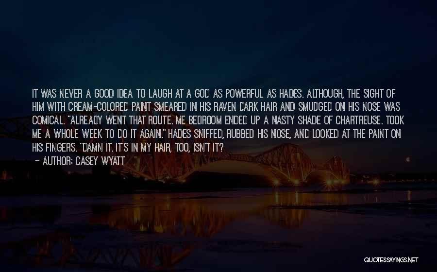 Casey Wyatt Quotes: It Was Never A Good Idea To Laugh At A God As Powerful As Hades. Although, The Sight Of Him