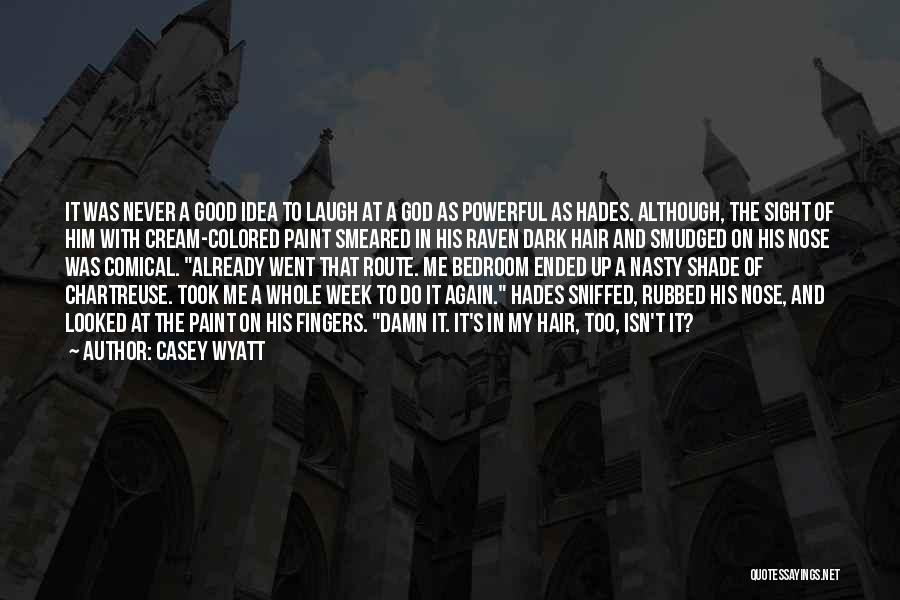 Casey Wyatt Quotes: It Was Never A Good Idea To Laugh At A God As Powerful As Hades. Although, The Sight Of Him