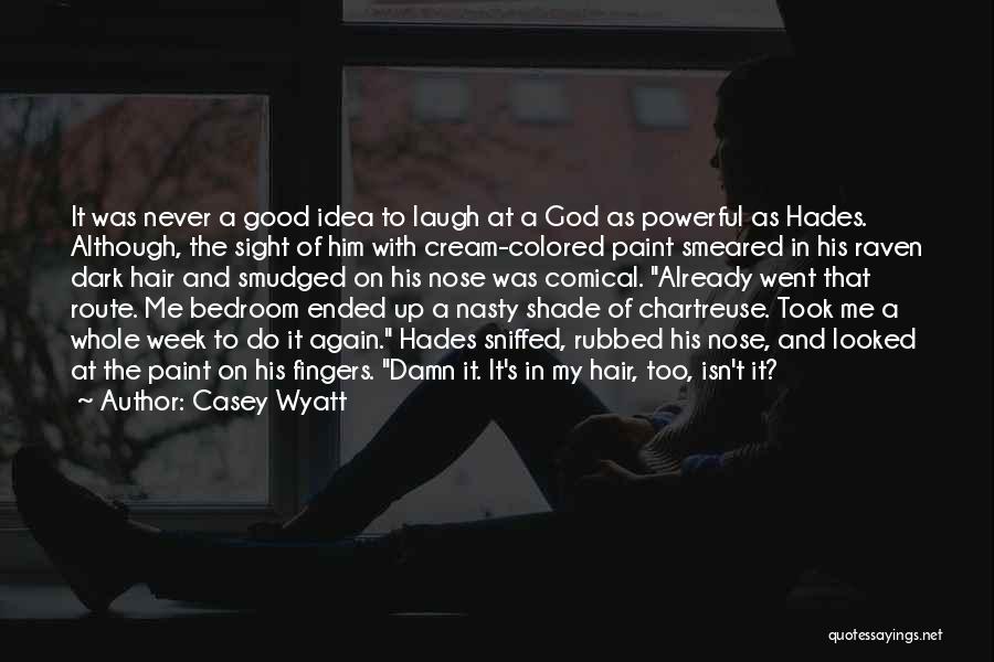 Casey Wyatt Quotes: It Was Never A Good Idea To Laugh At A God As Powerful As Hades. Although, The Sight Of Him