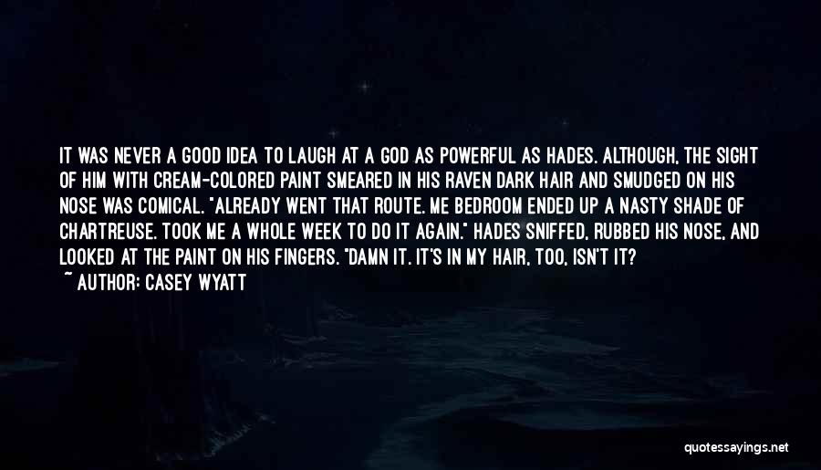 Casey Wyatt Quotes: It Was Never A Good Idea To Laugh At A God As Powerful As Hades. Although, The Sight Of Him