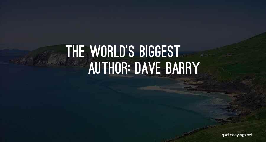 Dave Barry Quotes: The World's Biggest