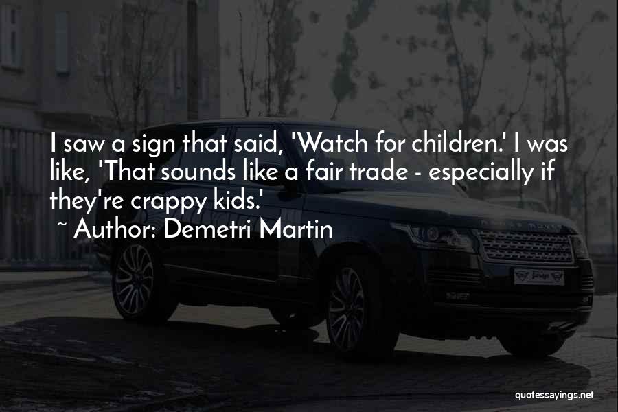 Demetri Martin Quotes: I Saw A Sign That Said, 'watch For Children.' I Was Like, 'that Sounds Like A Fair Trade - Especially
