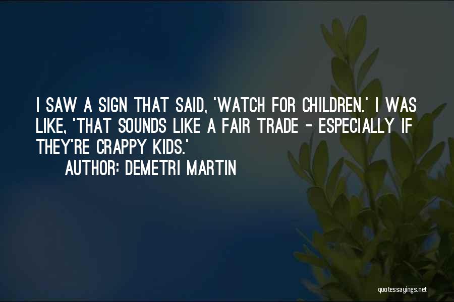 Demetri Martin Quotes: I Saw A Sign That Said, 'watch For Children.' I Was Like, 'that Sounds Like A Fair Trade - Especially