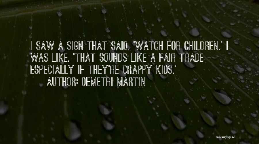 Demetri Martin Quotes: I Saw A Sign That Said, 'watch For Children.' I Was Like, 'that Sounds Like A Fair Trade - Especially