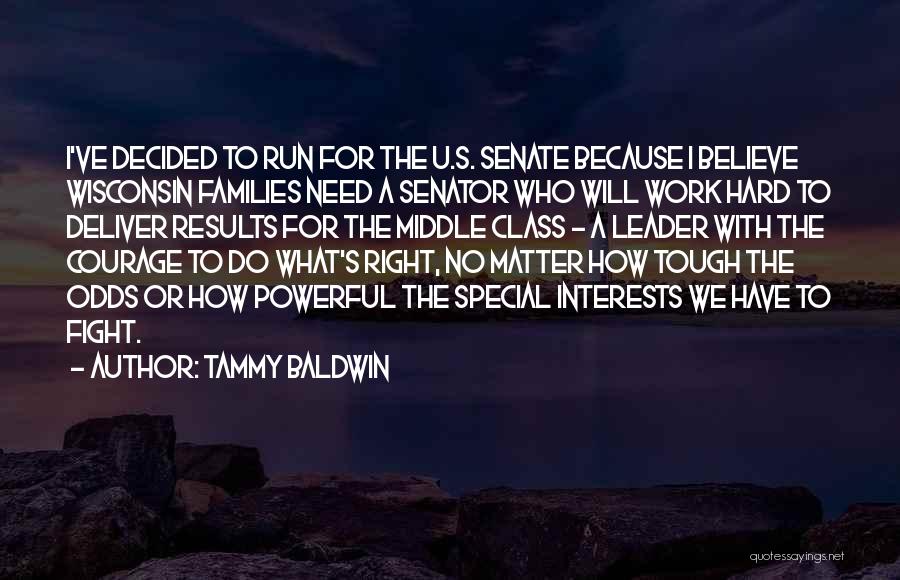 Tammy Baldwin Quotes: I've Decided To Run For The U.s. Senate Because I Believe Wisconsin Families Need A Senator Who Will Work Hard