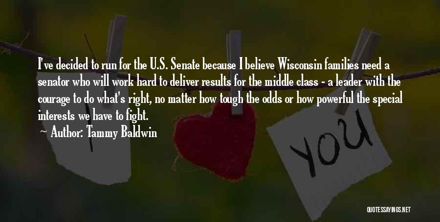 Tammy Baldwin Quotes: I've Decided To Run For The U.s. Senate Because I Believe Wisconsin Families Need A Senator Who Will Work Hard