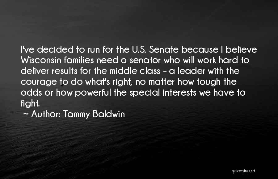 Tammy Baldwin Quotes: I've Decided To Run For The U.s. Senate Because I Believe Wisconsin Families Need A Senator Who Will Work Hard