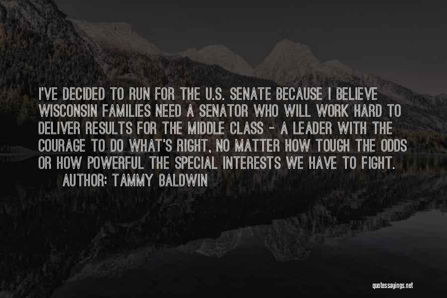 Tammy Baldwin Quotes: I've Decided To Run For The U.s. Senate Because I Believe Wisconsin Families Need A Senator Who Will Work Hard