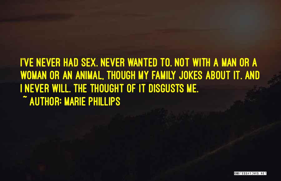 Marie Phillips Quotes: I've Never Had Sex. Never Wanted To. Not With A Man Or A Woman Or An Animal, Though My Family