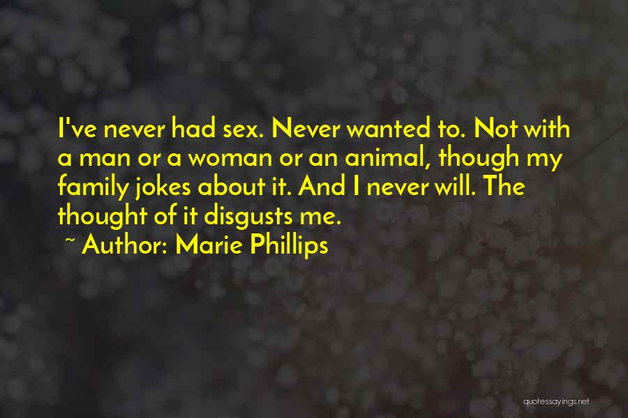 Marie Phillips Quotes: I've Never Had Sex. Never Wanted To. Not With A Man Or A Woman Or An Animal, Though My Family