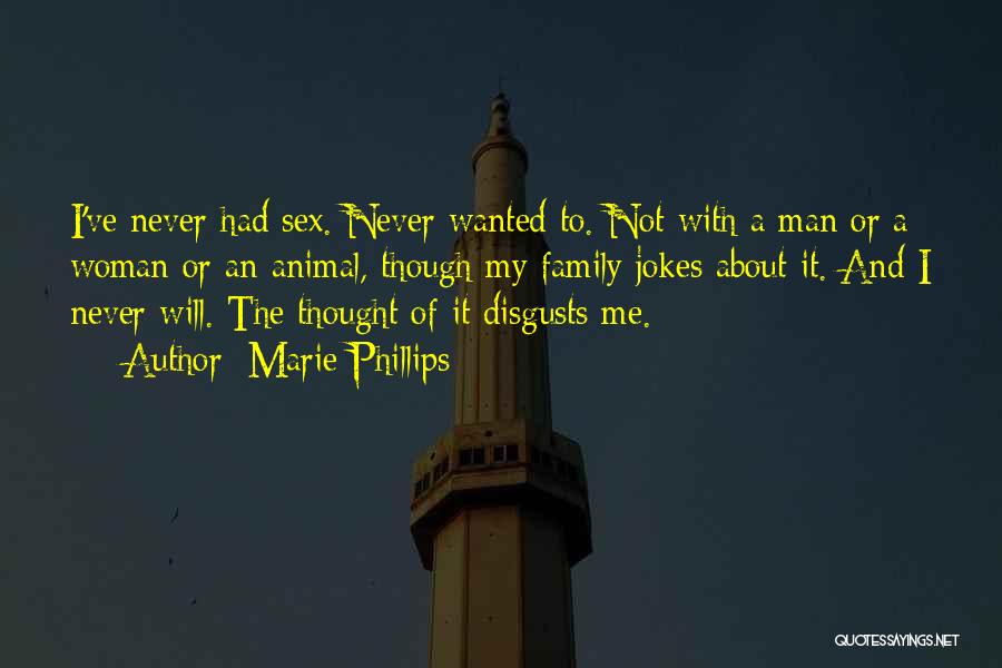 Marie Phillips Quotes: I've Never Had Sex. Never Wanted To. Not With A Man Or A Woman Or An Animal, Though My Family