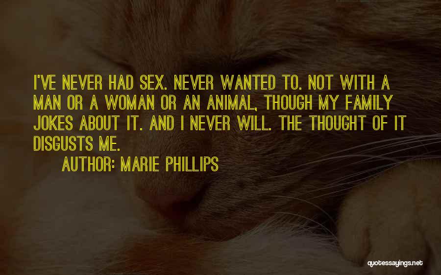 Marie Phillips Quotes: I've Never Had Sex. Never Wanted To. Not With A Man Or A Woman Or An Animal, Though My Family