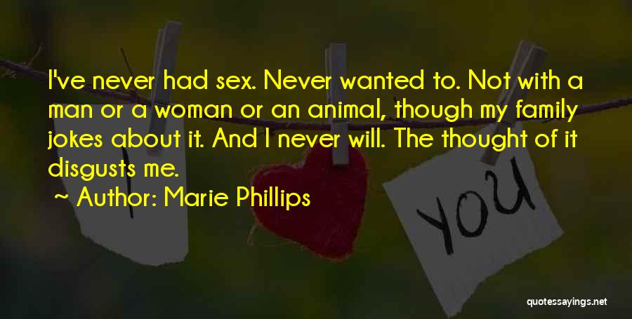 Marie Phillips Quotes: I've Never Had Sex. Never Wanted To. Not With A Man Or A Woman Or An Animal, Though My Family