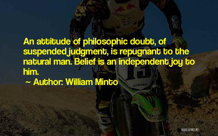 William Minto Quotes: An Attitude Of Philosophic Doubt, Of Suspended Judgment, Is Repugnant To The Natural Man. Belief Is An Independent Joy To