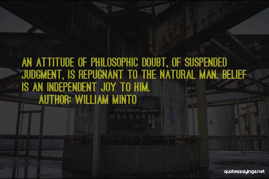 William Minto Quotes: An Attitude Of Philosophic Doubt, Of Suspended Judgment, Is Repugnant To The Natural Man. Belief Is An Independent Joy To