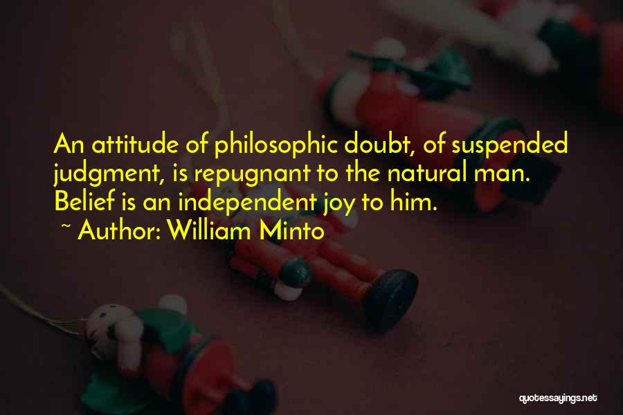 William Minto Quotes: An Attitude Of Philosophic Doubt, Of Suspended Judgment, Is Repugnant To The Natural Man. Belief Is An Independent Joy To