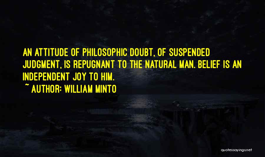 William Minto Quotes: An Attitude Of Philosophic Doubt, Of Suspended Judgment, Is Repugnant To The Natural Man. Belief Is An Independent Joy To