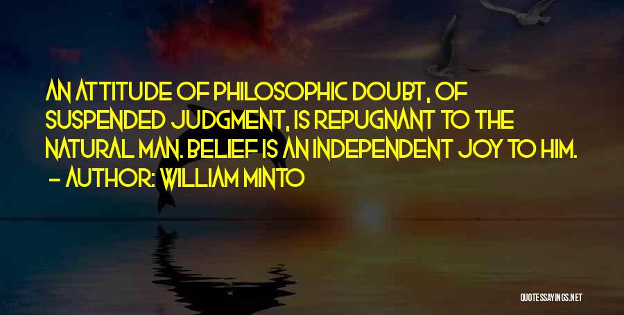 William Minto Quotes: An Attitude Of Philosophic Doubt, Of Suspended Judgment, Is Repugnant To The Natural Man. Belief Is An Independent Joy To