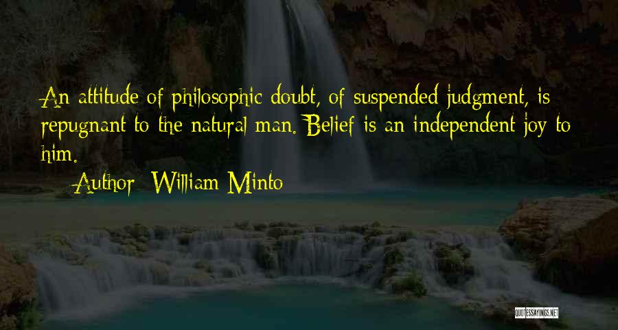 William Minto Quotes: An Attitude Of Philosophic Doubt, Of Suspended Judgment, Is Repugnant To The Natural Man. Belief Is An Independent Joy To