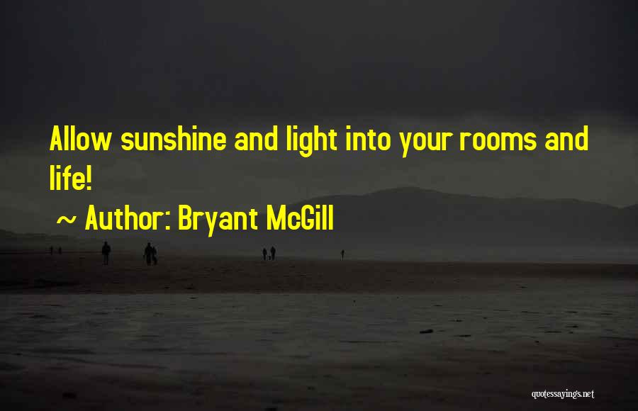 Bryant McGill Quotes: Allow Sunshine And Light Into Your Rooms And Life!