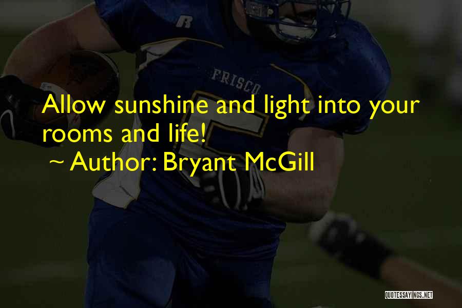 Bryant McGill Quotes: Allow Sunshine And Light Into Your Rooms And Life!