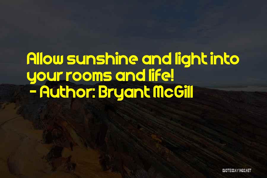 Bryant McGill Quotes: Allow Sunshine And Light Into Your Rooms And Life!