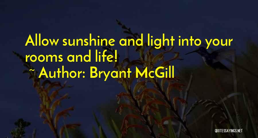 Bryant McGill Quotes: Allow Sunshine And Light Into Your Rooms And Life!
