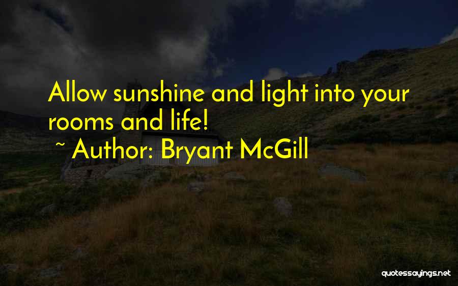 Bryant McGill Quotes: Allow Sunshine And Light Into Your Rooms And Life!