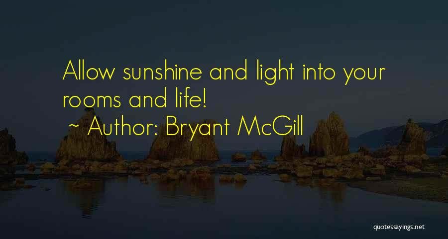 Bryant McGill Quotes: Allow Sunshine And Light Into Your Rooms And Life!