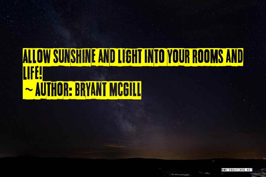 Bryant McGill Quotes: Allow Sunshine And Light Into Your Rooms And Life!