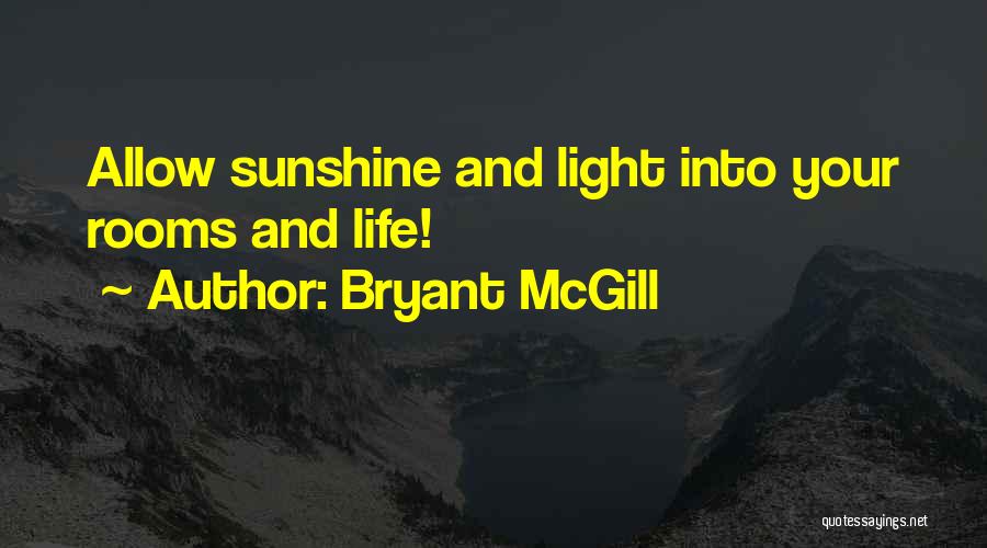 Bryant McGill Quotes: Allow Sunshine And Light Into Your Rooms And Life!