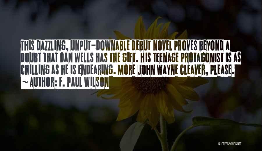 F. Paul Wilson Quotes: This Dazzling, Unput-downable Debut Novel Proves Beyond A Doubt That Dan Wells Has The Gift. His Teenage Protagonist Is As