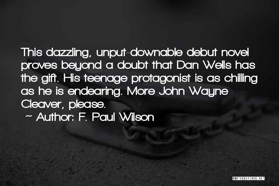 F. Paul Wilson Quotes: This Dazzling, Unput-downable Debut Novel Proves Beyond A Doubt That Dan Wells Has The Gift. His Teenage Protagonist Is As