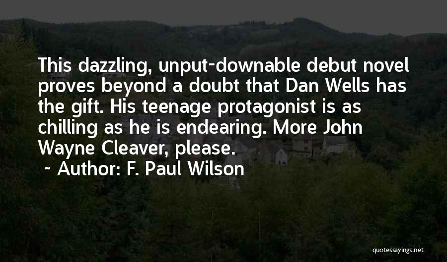 F. Paul Wilson Quotes: This Dazzling, Unput-downable Debut Novel Proves Beyond A Doubt That Dan Wells Has The Gift. His Teenage Protagonist Is As