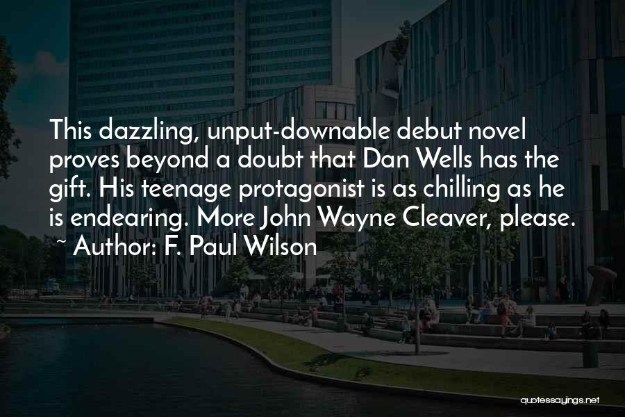 F. Paul Wilson Quotes: This Dazzling, Unput-downable Debut Novel Proves Beyond A Doubt That Dan Wells Has The Gift. His Teenage Protagonist Is As