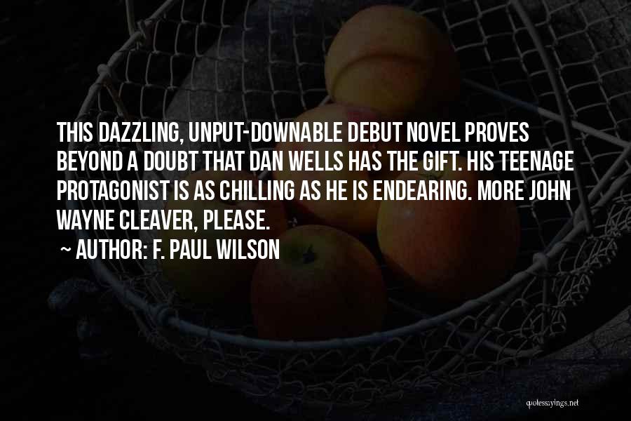 F. Paul Wilson Quotes: This Dazzling, Unput-downable Debut Novel Proves Beyond A Doubt That Dan Wells Has The Gift. His Teenage Protagonist Is As