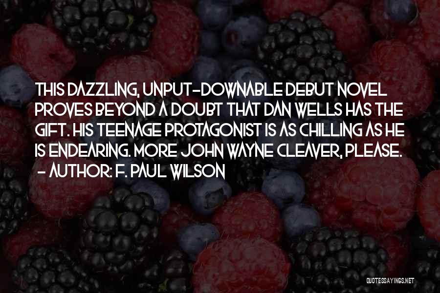 F. Paul Wilson Quotes: This Dazzling, Unput-downable Debut Novel Proves Beyond A Doubt That Dan Wells Has The Gift. His Teenage Protagonist Is As